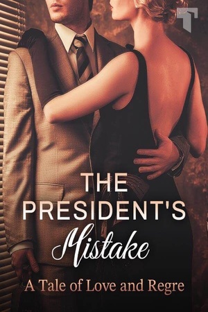 Cover of The President’s Mistake A Tale of Love and Regret