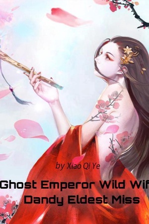 Cover of Ghost Emperor Wild Wife: Dandy Eldest Miss