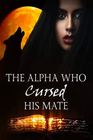 Cover of The Alpha Who Cursed His Mate
