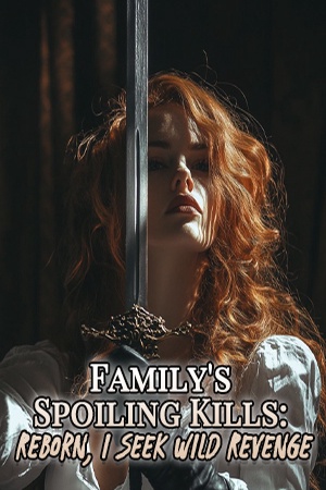 Family's Spoiling Kills: Reborn, I Seek Wild Revenge