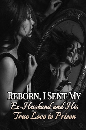 Reborn, I Sent My Ex-Husband and His True Love to Prison