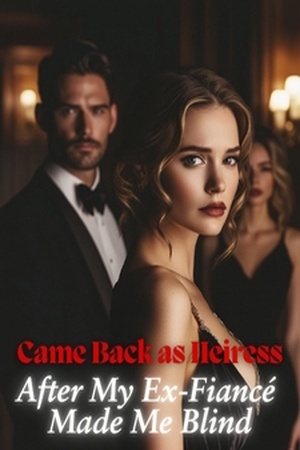 Came Back as an Heiress After My Ex-Fiancé Made Me Blind