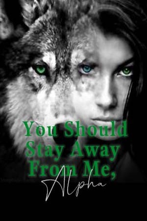 You Should Stay Away From Me, Alpha