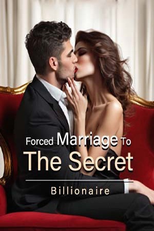 Forced Marriage To The Secret Billionaire