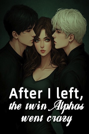 After I left, the twin Alphas went crazy