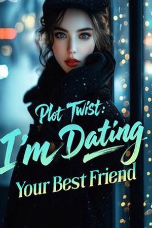 Plot Twist: I'm Dating Your Best Friend