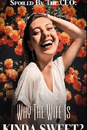 Cover of Spoiled By The CEO: Why The Wife Is Kinda Sweet?